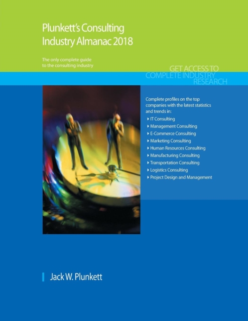 Plunkett's Consulting Industry Almanac 2018 : Consulting Industry Market Research, Statistics, Trends & Leading Companies, Paperback / softback Book