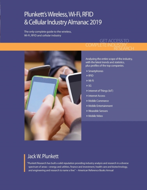Plunkett's Wireless, Wi-Fi, RFID & Cellular Industry Almanac 2019 : Wireless, Wi-Fi, RFID & Cellular Industry Market Research, Statistics, Trends and Leading Companies, Paperback / softback Book