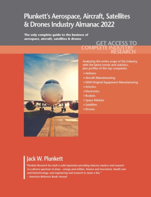Plunkett's Aerospace, Aircraft, Satellites & Drones Industry Almanac 2022 : Aerospace, Aircraft, Satellites & Drones Industry Market Research, Statistics, Trends and Leading Companies, Paperback / softback Book