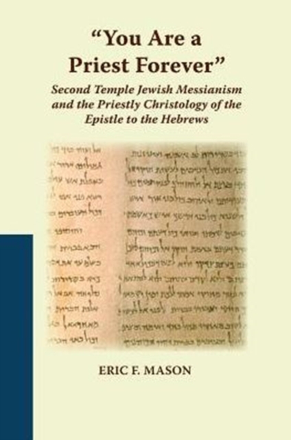 "You Are a Priest Forever" : Second Temple Jewish Messianism and the Priestly Christology of the Epistle to the Hebrews, Paperback / softback Book
