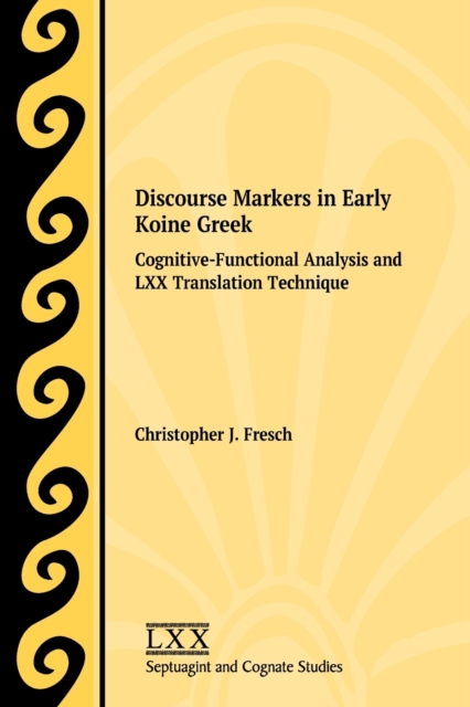 Discourse Markers in Early Koine Greek : Cognitive-Functional Analysis and LXX Translation Technique, Paperback / softback Book