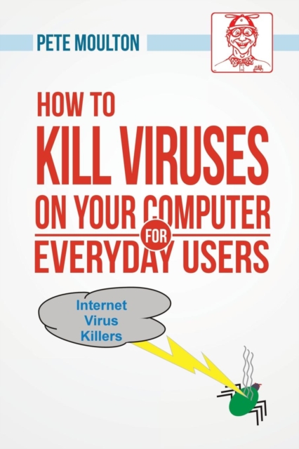 Pete the Nerd's How to Kill Viruses on Your Computer for Everyday Users, Paperback / softback Book