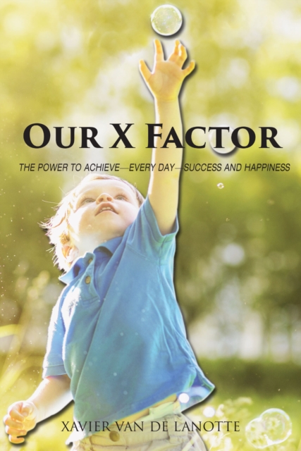 OUR X FACTOR : THE POWER TO ACHIEVE "EVERY DAY" SUCCESS AND HAPPINESS, EPUB eBook
