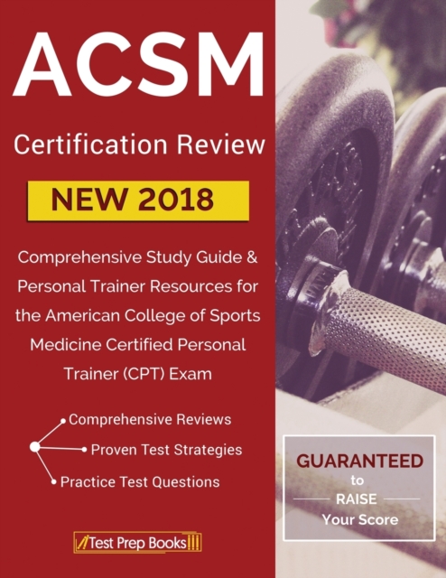 ACSM New 2018 Certification Review : Comprehensive Study Guide & Personal Trainer Resources for the American College of Sports Medicine Certified Personal Trainer (Cpt) Exam, Paperback / softback Book