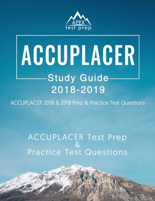 Accuplacer Study Guide 2018 & 2019 : Accuplacer 2018 & 2019 Prep & Practice Test Questions, Paperback / softback Book
