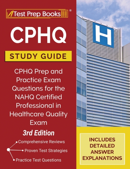 CPHQ Study Guide : CPHQ Prep and Practice Exam Questions for the NAHQ Certified Professional in Healthcare Quality Exam [3rd Edition], Paperback / softback Book