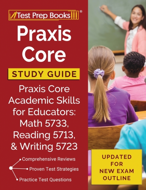 Praxis Core Study Guide : Praxis Core Academic Skills for Educators: Math 5733, Reading 5713, and Writing 5723 [Updated for New Exam Outline], Paperback / softback Book