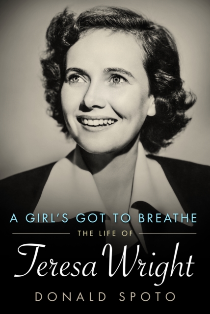 A Girl's Got To Breathe : The Life of Teresa Wright, EPUB eBook