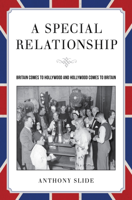 A Special Relationship : Britain Comes to Hollywood and Hollywood Comes to Britain, EPUB eBook