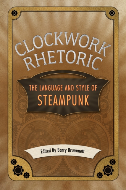 Clockwork Rhetoric : The Language and Style of Steampunk, PDF eBook