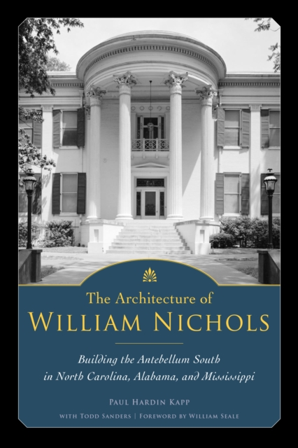 The Architecture of William Nichols : Building the Antebellum South in North Carolina, Alabama, and Mississippi, PDF eBook
