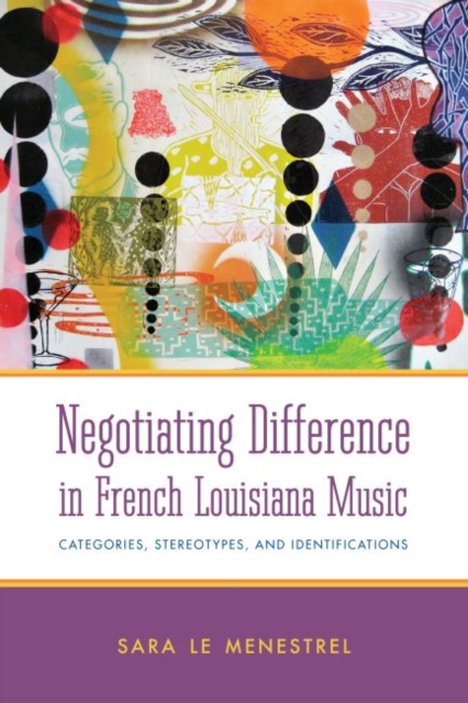Negotiating Difference in French Louisiana Music : Categories, Stereotypes, and Identifications, Hardback Book