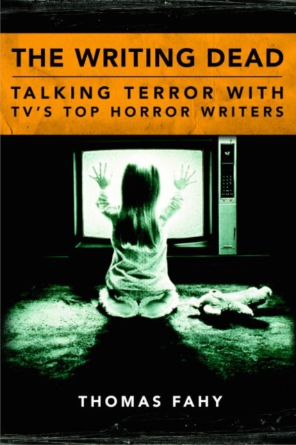 The Writing Dead : Talking Terror with TV'S Top Horror Writers, Hardback Book