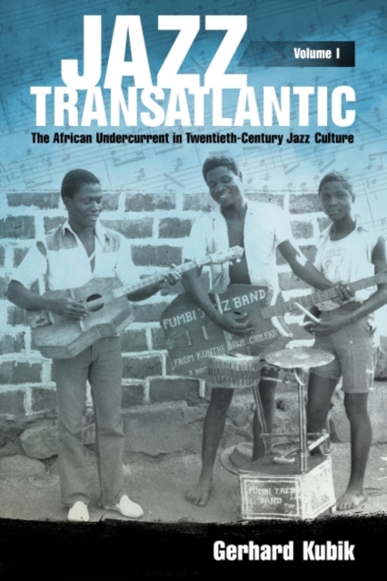 Jazz Transatlantic, Volume I : The African Undercurrent in Twentieth-Century Jazz Culture, Hardback Book