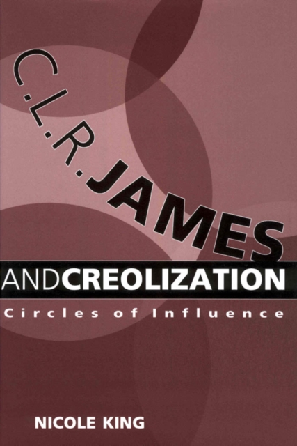 C. L. R. James and Creolization : Circles of Influence, EPUB eBook