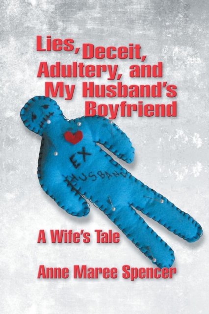 Lies, Deceit, Adultery, and My Husband's Boyfriend : A Wife's Tale, Paperback / softback Book