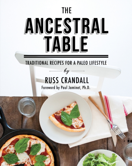 The Ancestral Table : Traditional Recipes for a Paleo Lifestyle, Paperback / softback Book