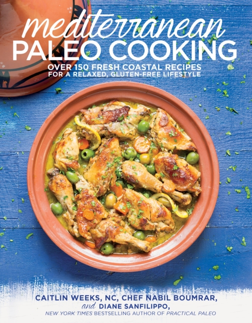 Mediterranean Paleo Cooking : Over 125 Fresh Coastal Recipes for a Relaxed, Gluten-Free Lifestyle, Paperback / softback Book