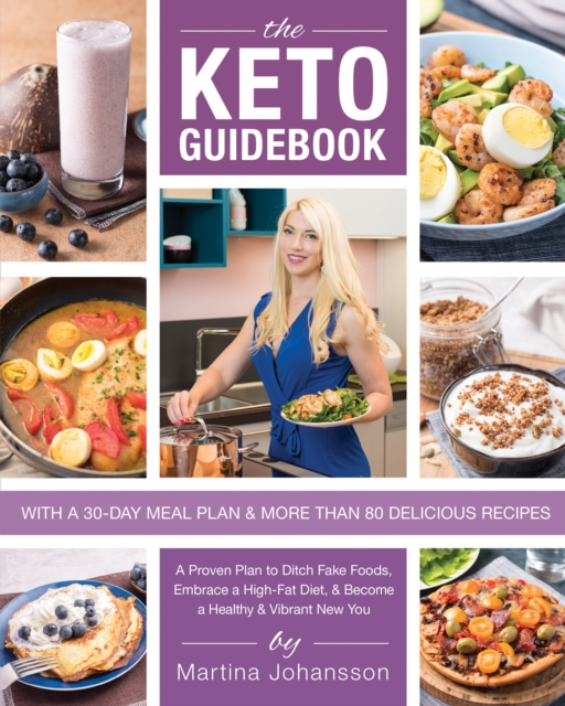 The Keto Guidebook : A Proven Plan to Ditch Fake Foods, Embrace a High-Fat Diet, & Become a Healthy & Vibrant New You, Paperback / softback Book