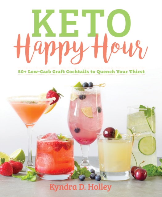 Keto Happy Hour : 50+ Low-Carb Craft Cocktails to Quench Your Thirst, Paperback / softback Book