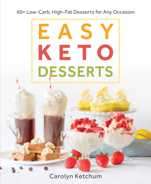Easy Keto Desserts : 60+ Low-Carb High-Fat Desserts for Any Occasion, Paperback / softback Book