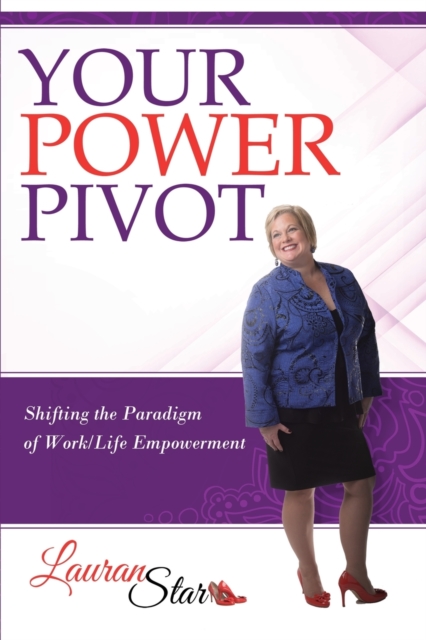 Your Power Pivot : Shifting the Paradigm of Work/Life Empowerment, Paperback / softback Book