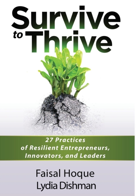 Survive to Thrive : 27 Practices of Resilient Entrepreneurs, Innovators, and Leaders, Hardback Book