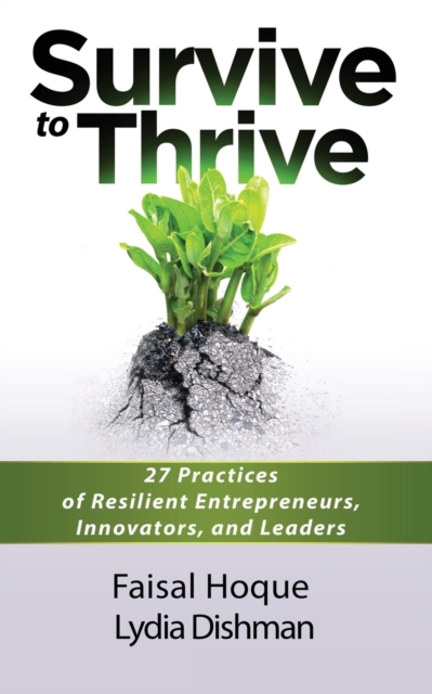 Survive to Thrive : 27 Practices of Resilient Entrepreneurs, Innovators, and Leaders, Paperback / softback Book