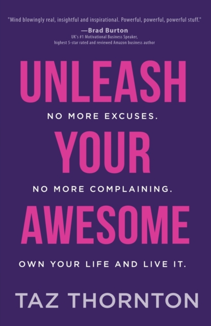 Unleash Your Awesome : No More Excuses. No More Complaining. Own Your Life and Live It, Paperback / softback Book
