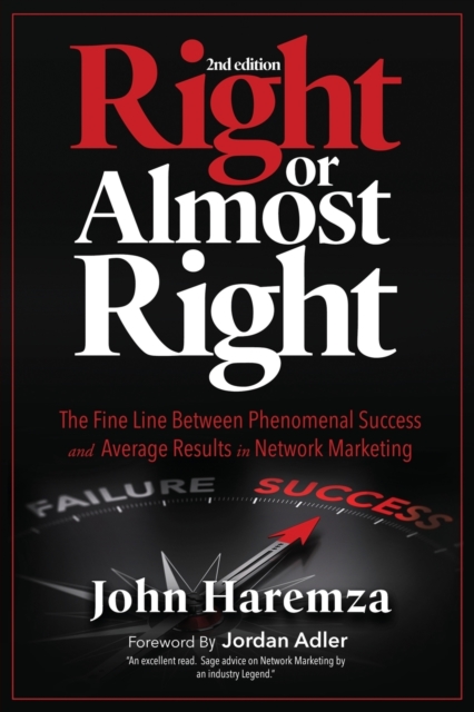 Right or Almost Right : The Fine Line Between Phenomenal Success and Average Results in Network Marketing, Paperback / softback Book