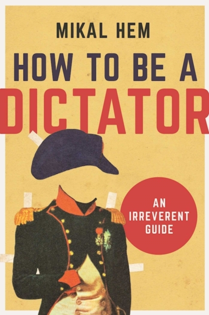 How to Be a Dictator : An Irreverent Guide, EPUB eBook