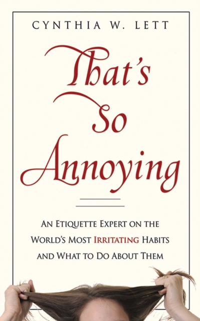 That's So Annoying : An Etiquette Expert on the World's Most Irritating Habits and What to Do About Them, EPUB eBook