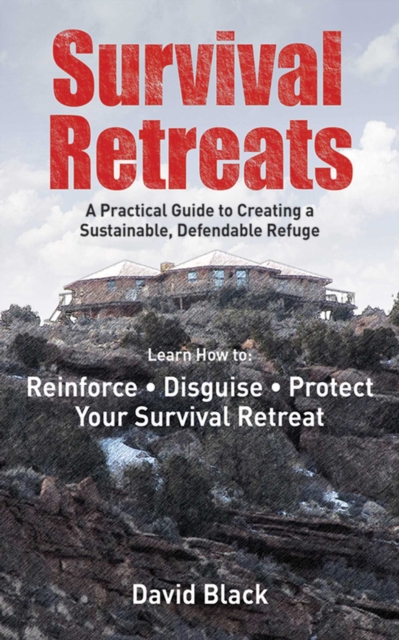 Survival Retreats : A Prepper's Guide to Creating a Sustainable, Defendable Refuge, EPUB eBook
