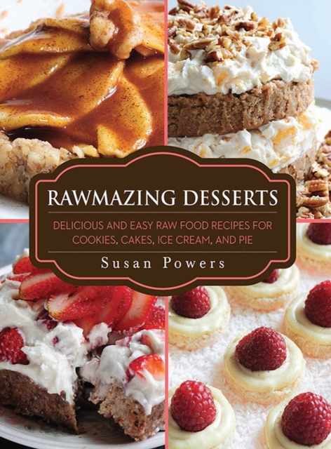 Rawmazing Desserts : Delicious and Easy Raw Food Recipes for Cookies, Cakes, Ice Cream, and Pie, EPUB eBook
