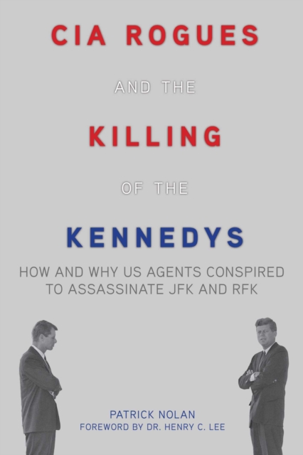 CIA Rogues and the Killing of the Kennedys : How and Why US Agents Conspired to Assassinate JFK and RFK, EPUB eBook