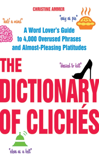The Dictionary of Cliches : A Word Lover's Guide to 4,000 Overused Phrases and Almost-Pleasing Platitudes, EPUB eBook