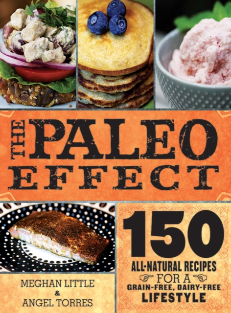 The Paleo Effect : 150 All-Natural Recipes for a Grain-Free, Dairy-Free Lifestyle, EPUB eBook