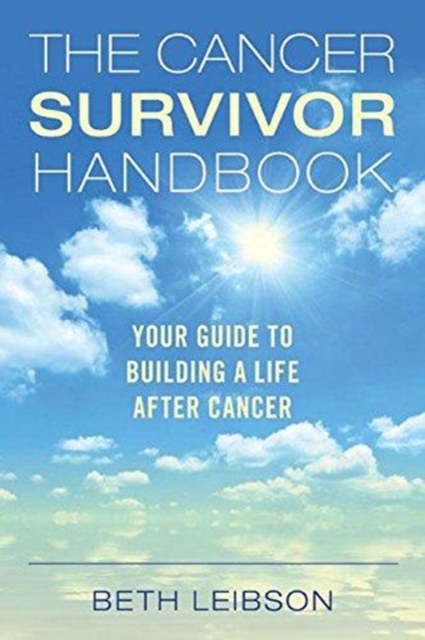 The Cancer Survivor Handbook : Your Guide to Building a Life After Cancer, Paperback / softback Book