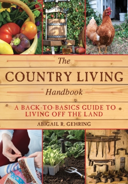 The Country Living Handbook : A Back-to-Basics Guide to Living Off the Land, Paperback / softback Book