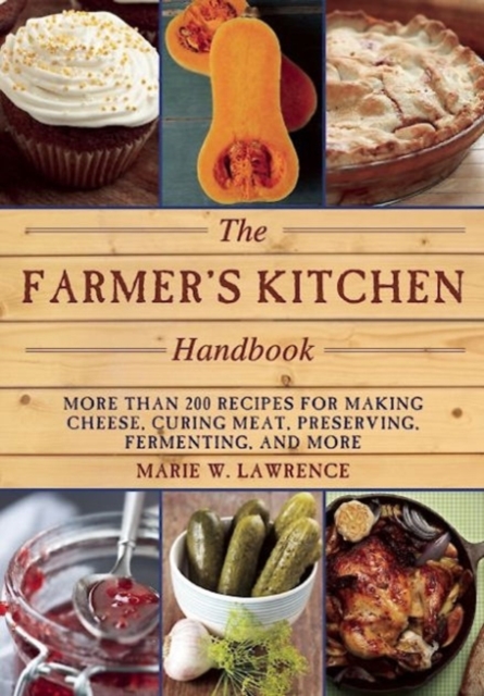 The Farmer's Kitchen Handbook : More Than 200 Recipes for Making Cheese, Curing Meat, Preserving, Fermenting, and More, Paperback / softback Book