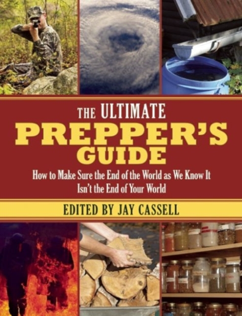 The Ultimate Prepper's Guide : How to Make Sure the End of the World as We Know It Isn't the End of Your World, Paperback / softback Book