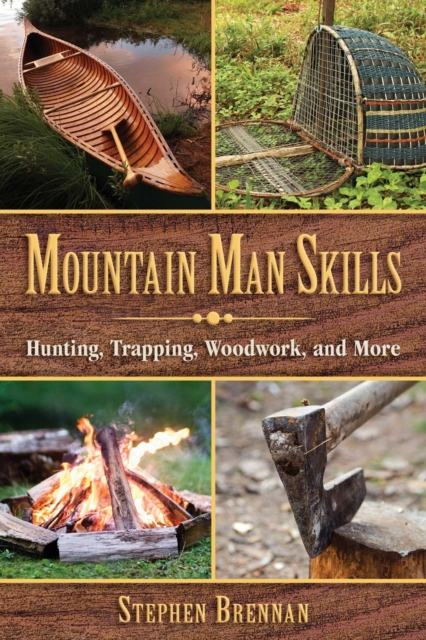 Mountain Man Skills : Hunting, Trapping, Woodwork, and More, Hardback Book