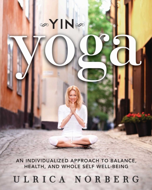 Yin Yoga : An Individualized Approach to Balance, Health, and Whole Self Well-Being, EPUB eBook