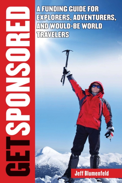 Get Sponsored : A Funding Guide for Explorers, Adventurers, and Would-Be World Travelers, EPUB eBook