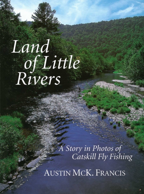 Land of Little Rivers : A Story in Photos of Catskill Fly Fishing, EPUB eBook