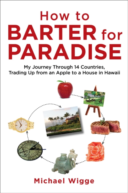 How to Barter for Paradise : My Journey through 14 Countries, Trading Up from an Apple to a House in Hawaii, EPUB eBook