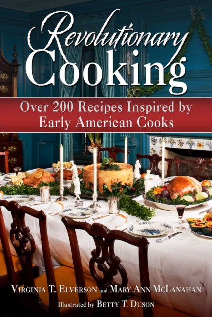 Revolutionary Cooking : Over 200 Recipes Inspired by Colonial Meals, EPUB eBook