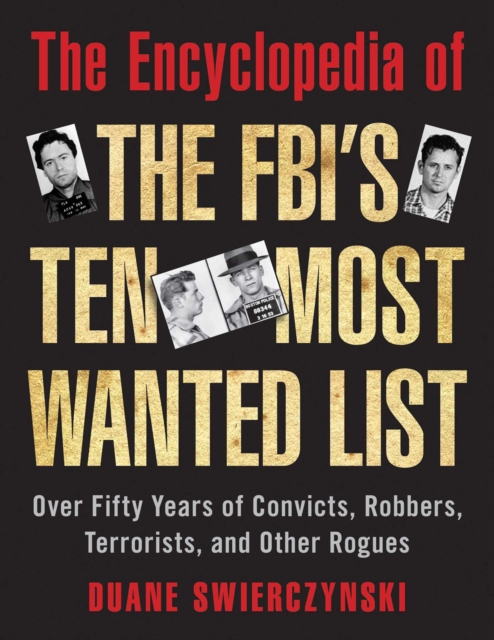 The Encyclopedia of the FBI's Ten Most Wanted List : Over Fifty Years of Convicts, Robbers, Terrorists, and Other Rogues, EPUB eBook