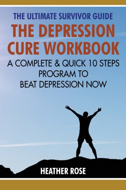 Depression Workbook : A Complete & Quick 10 Steps Program to Beat Depression Now, Paperback / softback Book