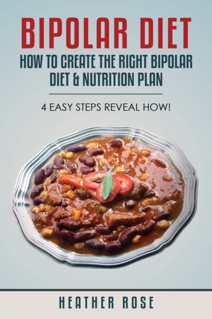 Bipolar Diet : How to Create the Right Bipolar Diet & Nutrition Plan 4, Paperback / softback Book